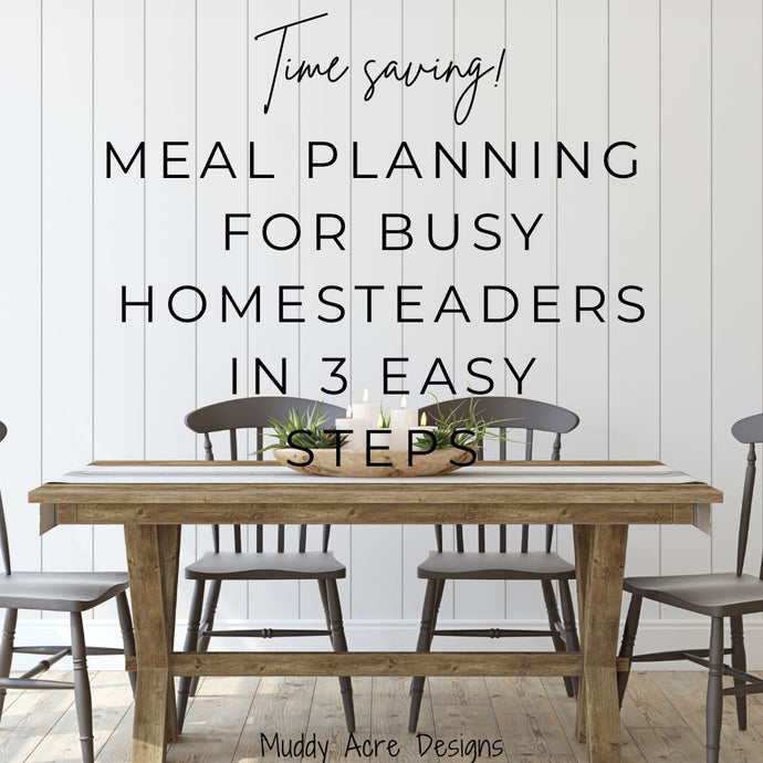 Time-Saving Meal Planning for Busy Homesteaders In 3 Easy Steps
